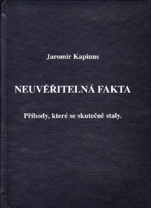 Neuvěřitelná fakta Příběhy, které se skutečně staly od Jarmír Kapinus.