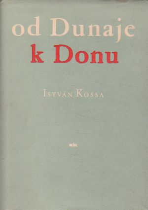 Od Dunaje k Donu od István Kossa