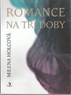 Romance na tři doby od Milena Holcová  Nová, nečtená kniha