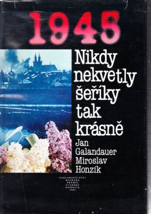 1945. Nikdy nekvetly šeříky tak krásně od Jan Galandauer, Miroslav Honzík