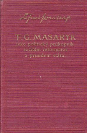 T. G. Masaryk jako politický průkopník, sociální reformátor a prezident státu od František Soukup