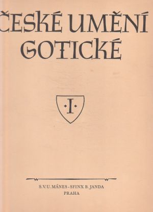 České umění gotické I od Dobroslav Líbal, Antonín Matějček, Albert Kutal