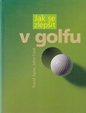 Jak se zlepšit v golfu od David Ayres & John Cook