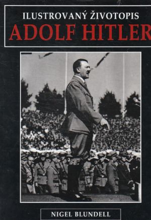 Adolf Hitler - Ilustrovaný životopis od Nigel Blundell