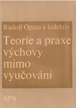 Teorie a praxe výchovy mimo vyučování od Rudolf Opata...