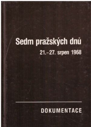 Sedm pražských dnů. 21.–27. srpen 1968 od Josef Macek & Vilém Prečan