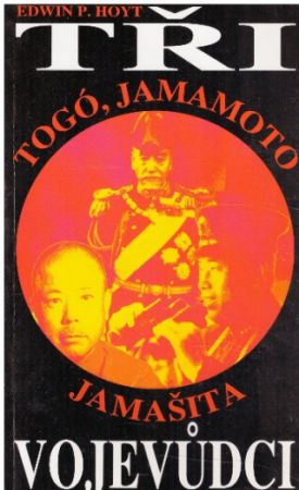 Tři vojevůdci Togó, Jamamoto, Jamašita od Edwin P. Hoyt