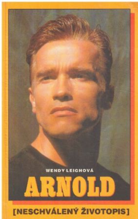 Arnold: Neschválený životopis od Wendy Leigh