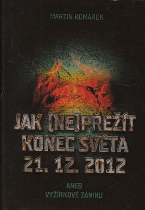 Jak nepřežít konec světa 21.12.2012 od Komárek, Martin  Nová, nečtená kniha.