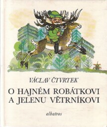 O hajném Robátkovi a jelenu Větrníkovi od Václav Čtvrtek (p)