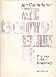 Vznik Československé republiky 1918: Programy, projety, předpoklady od Jan Galandauer