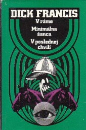 V ráme / Minimálna šanca / V poslednej chvíli od Dick Francis