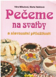 Pečeme na svatby a slavnostní příležitosti od Věra Mikulová & Marta Haiklová
