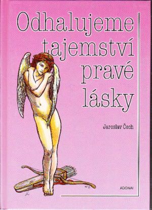 Odhalujeme tajemství pravé lásky od Jaroslav Čech