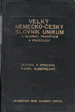 Velký Česko-Německý Slovník Unikum S Mluvnicí,Pravopisem,Frazeologií A Přehledem od Kumprecht Karel.