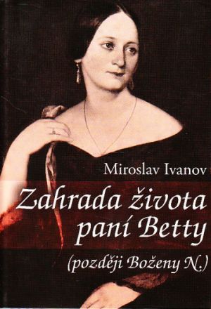 Zahrada života paní Betty (později Boženy N.) od Miroslav Ivanov   Nová. Nečtená kniha.