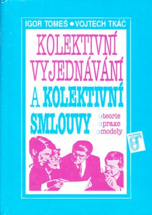 Kolektivní vyjednávání a kolektivní smlouvy od Igor Tomeš, Vojtěch Tkáč