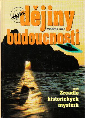 Tajné dějiny budoucnosti aneb Zrcadlo historických mystérií od Vladimír Liška