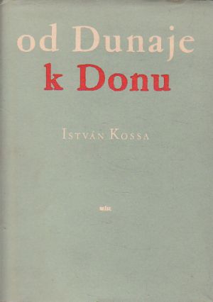 Od Dunaje k Donu od István Kossa
