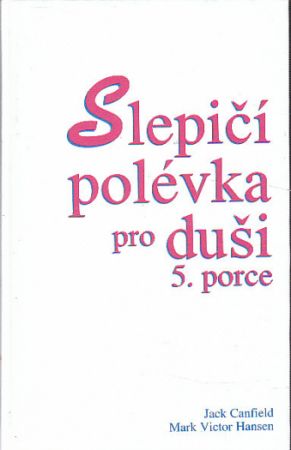 Slepičí polévka pro duši 5. porce od Jack Canfield