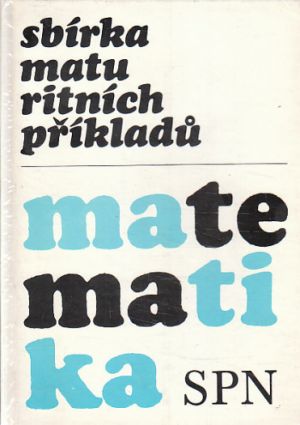 Sbírka maturitních příkladů z matematiky od  Petr Benda, Berta Daňková, Josef Skála, ,...