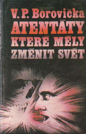 Atentáty, které měly změnit svět od Václav Pavel Borovička