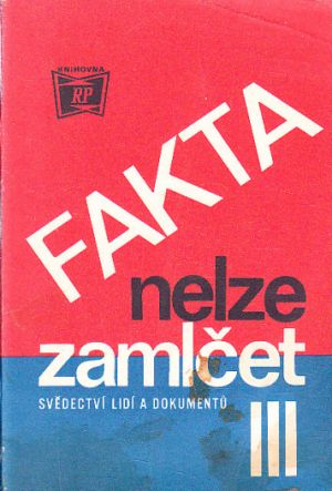 Fakta nelze zamlčet III - svědectví lidí a dokumentů.