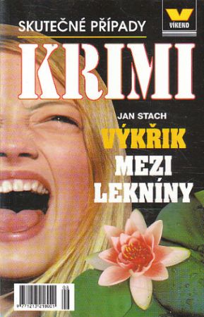 Skutečné případy (víkend) - Výkřik mezi lekníny od Jan Stach
