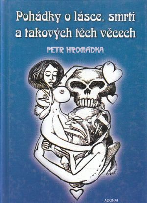 Pohádky o lásce, smrti a takových těch věcech od Petr Hromádka