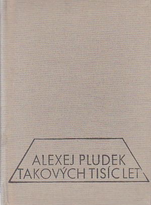 Takových tisíc let od Alexej Pludek