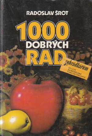 Tisíc dobrých rad zahrádkářům od Radoslav Šrot.