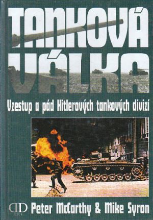 Tanková válka. Vzestup a pád Hitlerových tankových divizí od Peter McCarthy & Mike Syron