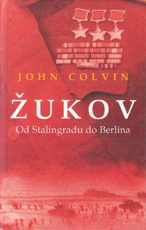 Žukov – Od Stalingradu do Berlína od John Colvin