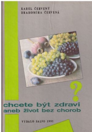 Chcete být zdraví aneb život bez chorob od Karel Červený & Drahomíra Červená