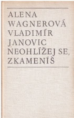 Neohlížej se, zkameníš od Alena Wagnerová & Vladimír Janovic