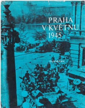 Praha v květnu 1945 od Miroslav Broft & Oldřich Mahler