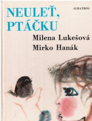 Neuleť, ptáčku od  Milena Lukešová