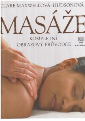 Masáže: kompletní obrazový průvodce od Clare Maxwell-Hudson