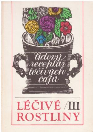 Léčivé rostliny III - lidový receptář léčivých čajů od Marie Mičánková & Jan Lejnar