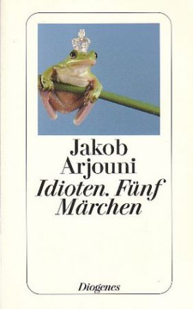 Idioten: Funf Marchen. Jakob Arjouni 